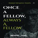 ONCE A FELLOW,ALWAYSS A FELLOW