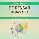 Cómo Dejar de Pensar Demasiado
