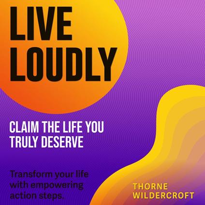 Live Loudly: Claim the Life You Truly Deserve