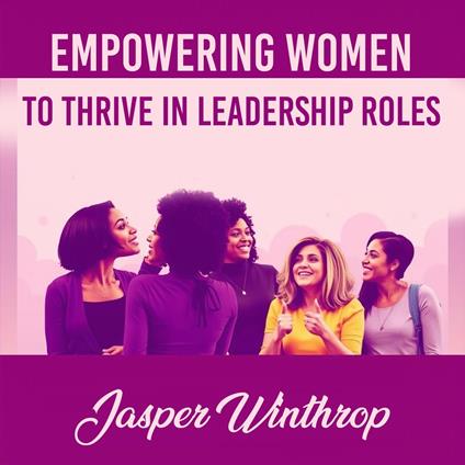 Empowering Women to Thrive in Leadership Roles