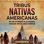 Tribus nativas americanas: Una guía apasionante de los cheroquis, chickasaw, choctaw, creek y seminolas