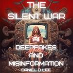 Silent War, The: AI Deepfakes and Misinformation