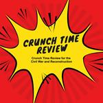 Crunch Time Review for the Civil War and Reconstruction