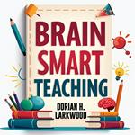 Brain Smart Teaching: Easy Tips for Better Learning