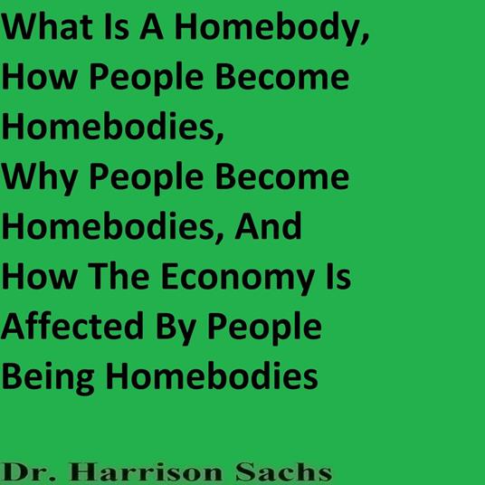 What Is A Homebody, How People Become Homebodies, Why Certain People Become Homebodies, And How The Economy Is Affected By Certain People Being Homebodies