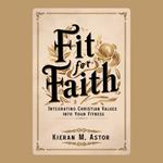 Fit for Faith: Integrating Christian Values into Your Fitness