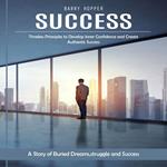 Success: Timeless Principles to Develop Inner Confidence and Create Authentic Success (A Story of Buried Dreams,struggle and Success)