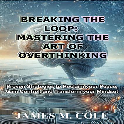 Breaking the Loop: Mastering the Art of Overthinking