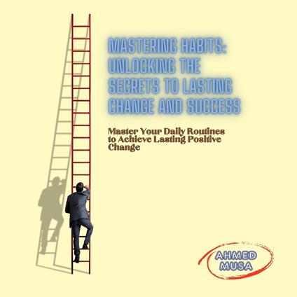 Mastering Habits: Unlocking the Secrets to Lasting Change and Success