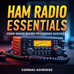 Ham Radio Essentials: Your Quick Guide to License Success