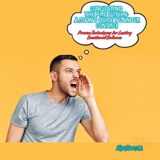 Conquering the Fire Within: A Man's Guide to Anger Control