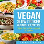 Vegan Slow Cooker Kochbuch Auf Deutsch/ Vegan Slow Cooker Cookbook In German
