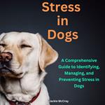 Stress in Dogs A Comprehensive Guide to Identifying, Managing, and Preventing Stress in Dogs