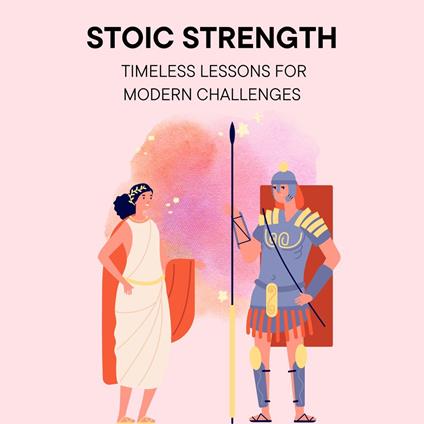 Stoic Strength: Timeless Lessons for Modern Challenges