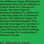 Different Types Of Research Methods That Can Be Utilized To Collect Data For A Research Study And The Different Types Of Research Methodologies That Can Be Leveraged To Conduct A Research Study, The