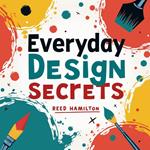 Everyday Design Secrets: Simplified for Easy Understanding