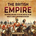 British Empire, The: An Enthralling Guide to the Rise and Fall of the World’s Largest Superpower in History