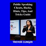 Public Speaking Cheats, Hacks, Hints, Tips, And Tricks Guide