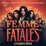 Femme Fatales: History's Most Notorious Women Revealed