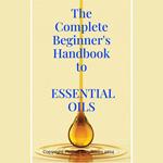 Complete Beginner's Handbook to Essential Oils, The
