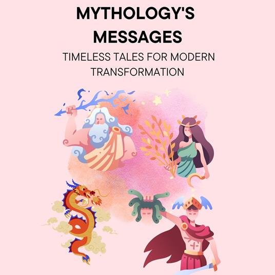 Mythology's Messages: Timeless Tales for Modern Transformation