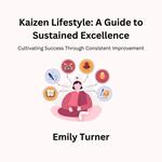 Kaizen Lifestyle: A Guide to Sustained Excellence