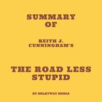Summary of Keith J. Cunningham's The Road Less Stupid