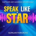 Speak Like a Star: Captivate Any Audience Effortlessly