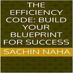 Efficiency Code, The: Build Your Blueprint for Success