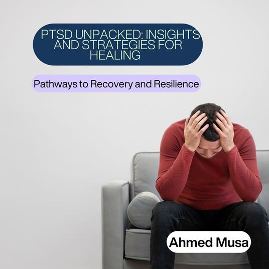 PTSD Unpacked: Insights and Strategies for Healing