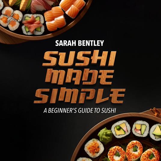 Sushi Made Simple, A Beginner's Guide to Sushi