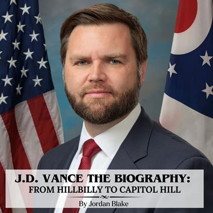 J.D. Vance The Biography: From Hillbilly to Capitol Hill