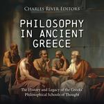 Philosophy in Ancient Greece: The History and Legacy of the Greeks’ Philosophical Schools of Thought