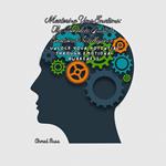 Mastering Your Emotions: The Complete Guide to Emotional Intelligence