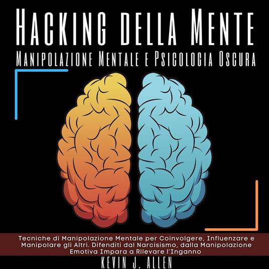 Hacking della Mente - Manipolazione Mentale e Psicologia Oscura