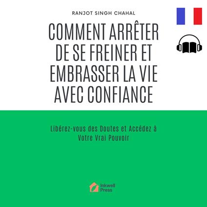 Comment Arrêter de se Freiner et Embrasser la Vie avec Confiance