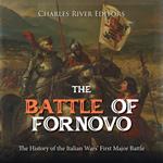 Battle of Fornovo, The: The History of the Italian Wars’ First Major Battle