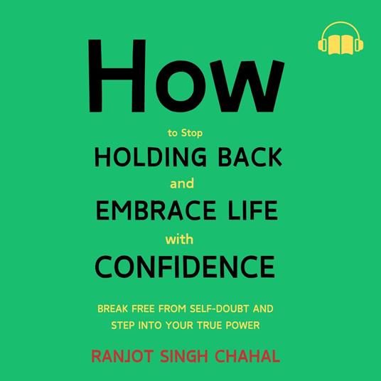 How to Stop Holding Back and Embrace Life with Confidence
