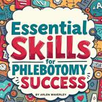 Essential Skills for Phlebotomy Success: Engage and Excel