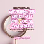 Emotional IQ: Mastering the Art of Self and Social Awareness