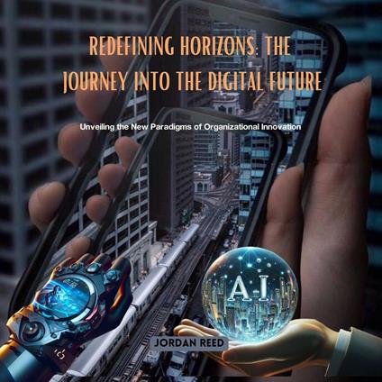 Redefining Horizons: The Journey into the Digital Future