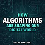 How Algorithms Are Shaping Our Digital World