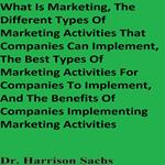 What Is Marketing, The Different Types Of Marketing Activities That Companies Can Implement, The Best Types Of Marketing Activities For Companies To Implement, And The Benefits Of Companies Implementing Marketing Activities