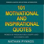 101 Motivational and Inspirational Quotes: Words of Wisdom For A Happy and Successful Life