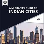 Migrant’s Guide to Indian Cities, A (Vol 1)
