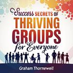 Success Secrets of Thriving Groups for Everyone