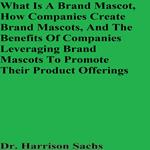 What Is A Brand Mascot, How Companies Create Brand Mascots, And The Benefits Of Companies Leveraging Brand Mascots To Promote Their Product Offerings
