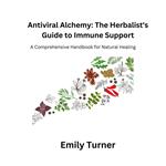 Antiviral Alchemy: The Herbalist's Guide to Immune Support