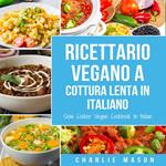 Ricettario Vegano a Cottura Lenta In Italiano/ Slow Cooker Vegan Cookbook In Italian