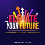 Elevate Your Future: Your Essential Guide to Thriving Ahead